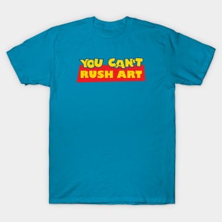 You Can't Rush Art T-Shirt